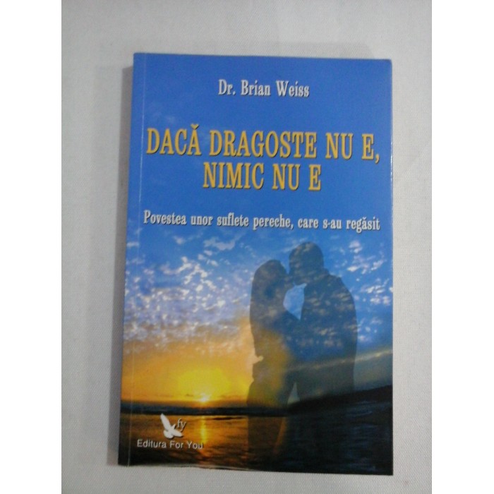    DACA  DRAGOSTE  NU  E,  NIMIC  NU  E  -  Brian  WEISS 